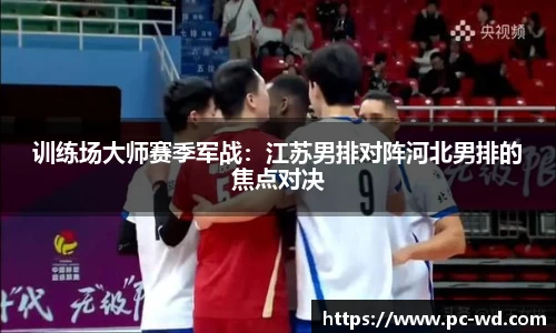 训练场大师赛季军战：江苏男排对阵河北男排的焦点对决